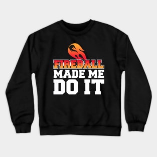 Fireball Made Me Do It Crewneck Sweatshirt